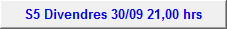S5 Divendres 30/09 21,00 hrs